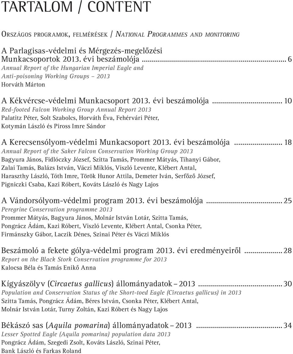 .. 10 Red-footed Falcon Working Group Annual Report 2013 Palatitz Péter, Solt Szabolcs, Horváth Éva, Fehérvári Péter, Kotymán László és Piross Imre Sándor A Kerecsensólyom-védelmi Munkacsoport 2013.