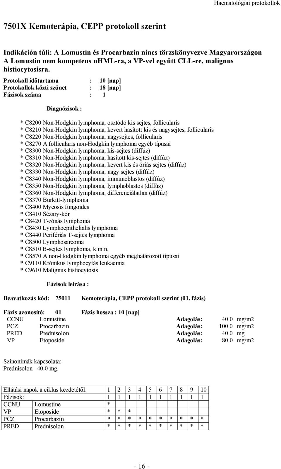 Protokoll időtartama : 10 [nap] Protokollok közti szünet : 18 [nap] * C8200 Non-Hodgkin lymphoma, osztódó kis sejtes, follicularis * C8210 Non-Hodgkin lymphoma, kevert hasított kis és nagysejtes,