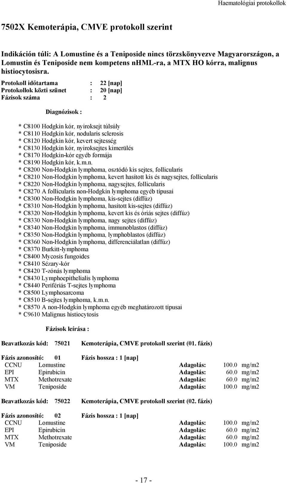 Protokoll időtartama : 22 [nap] Protokollok közti szünet : 20 [nap] Fázisok száma : 2 * C8100 Hodgkin kór, nyiroksejt túlsúly * C8110 Hodgkin kór, nodularis sclerosis * C8120 Hodgkin kór, kevert