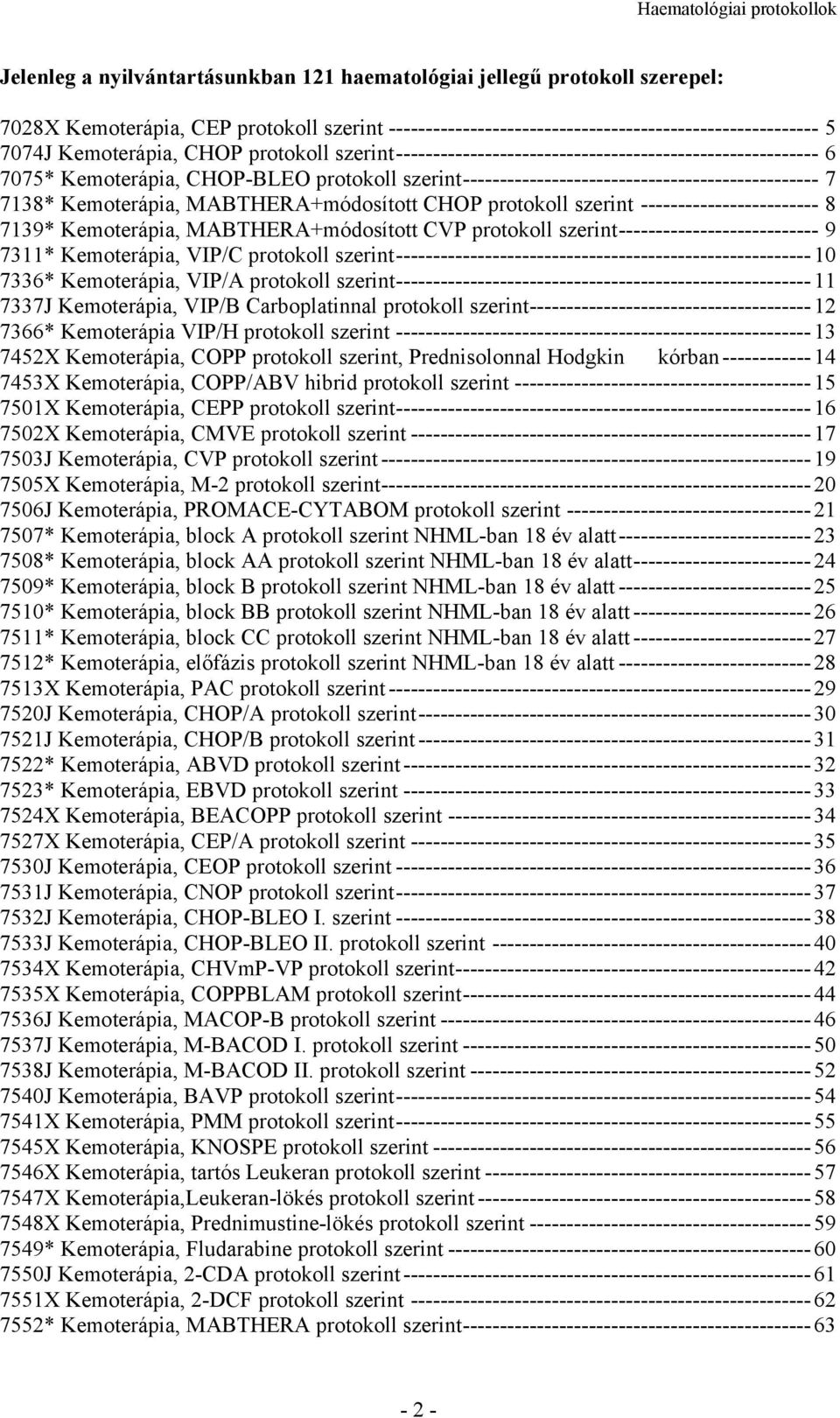 MABTHERA+módosított CHOP protokoll szerint ------------------------ 8 7139* Kemoterápia, MABTHERA+módosított CVP protokoll szerint--------------------------- 9 7311* Kemoterápia, VIP/C protokoll