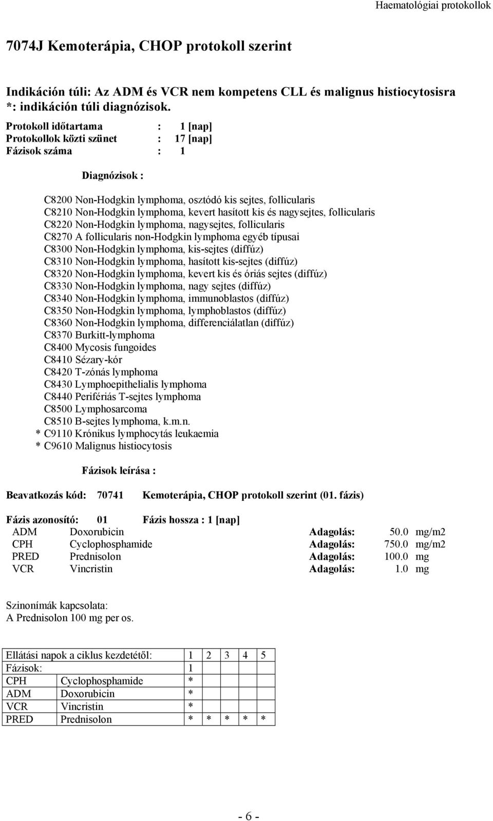 follicularis C8220 Non-Hodgkin lymphoma, nagysejtes, follicularis C8270 A follicularis non-hodgkin lymphoma egyéb típusai C8300 Non-Hodgkin lymphoma, kis-sejtes (diffúz) C8310 Non-Hodgkin lymphoma,