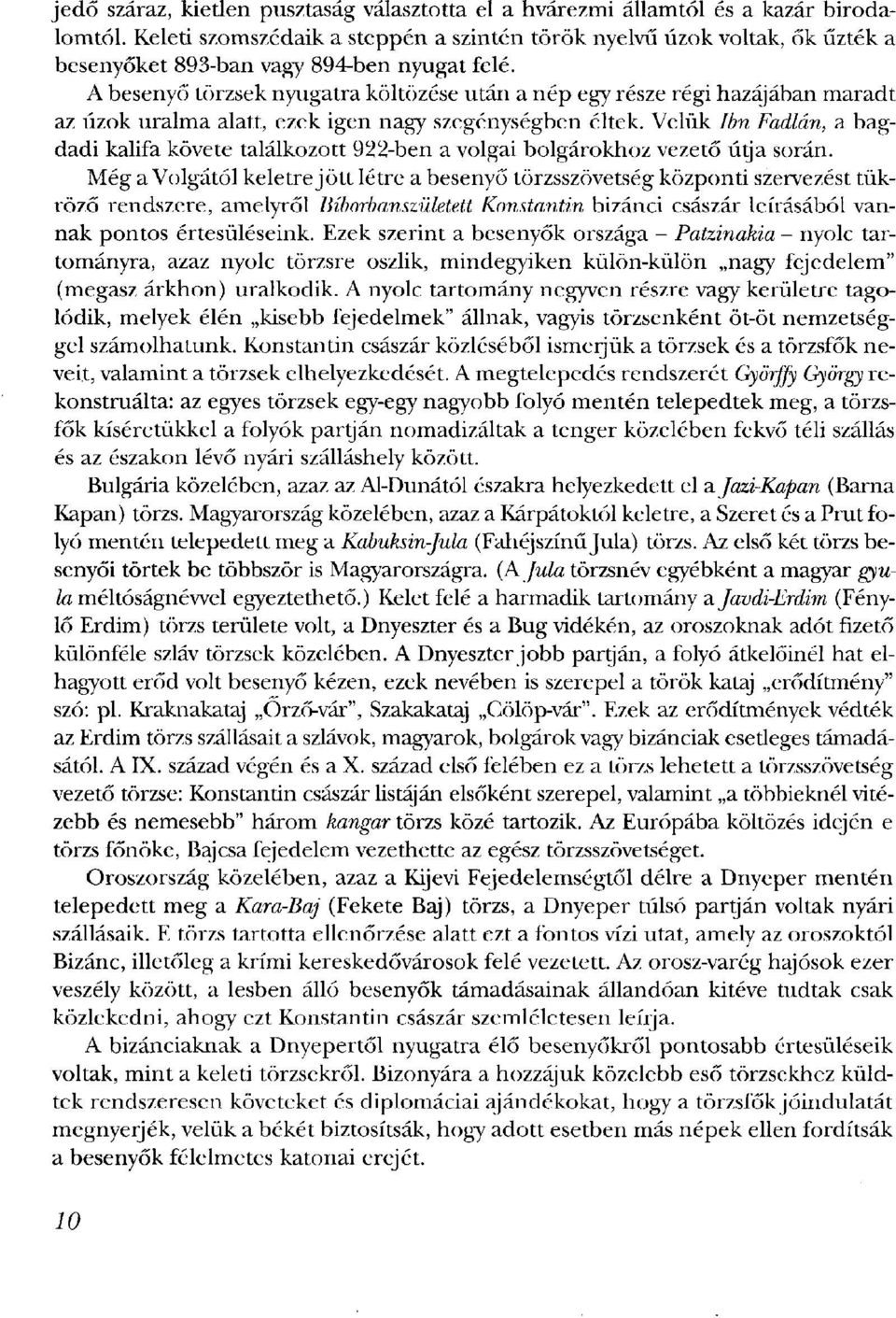 A besenyő törzsek nyugatra költözése után a nép egy része régi hazájában maradt az úzok uralma alatt, ezek igen nagy szegénységben éltek.