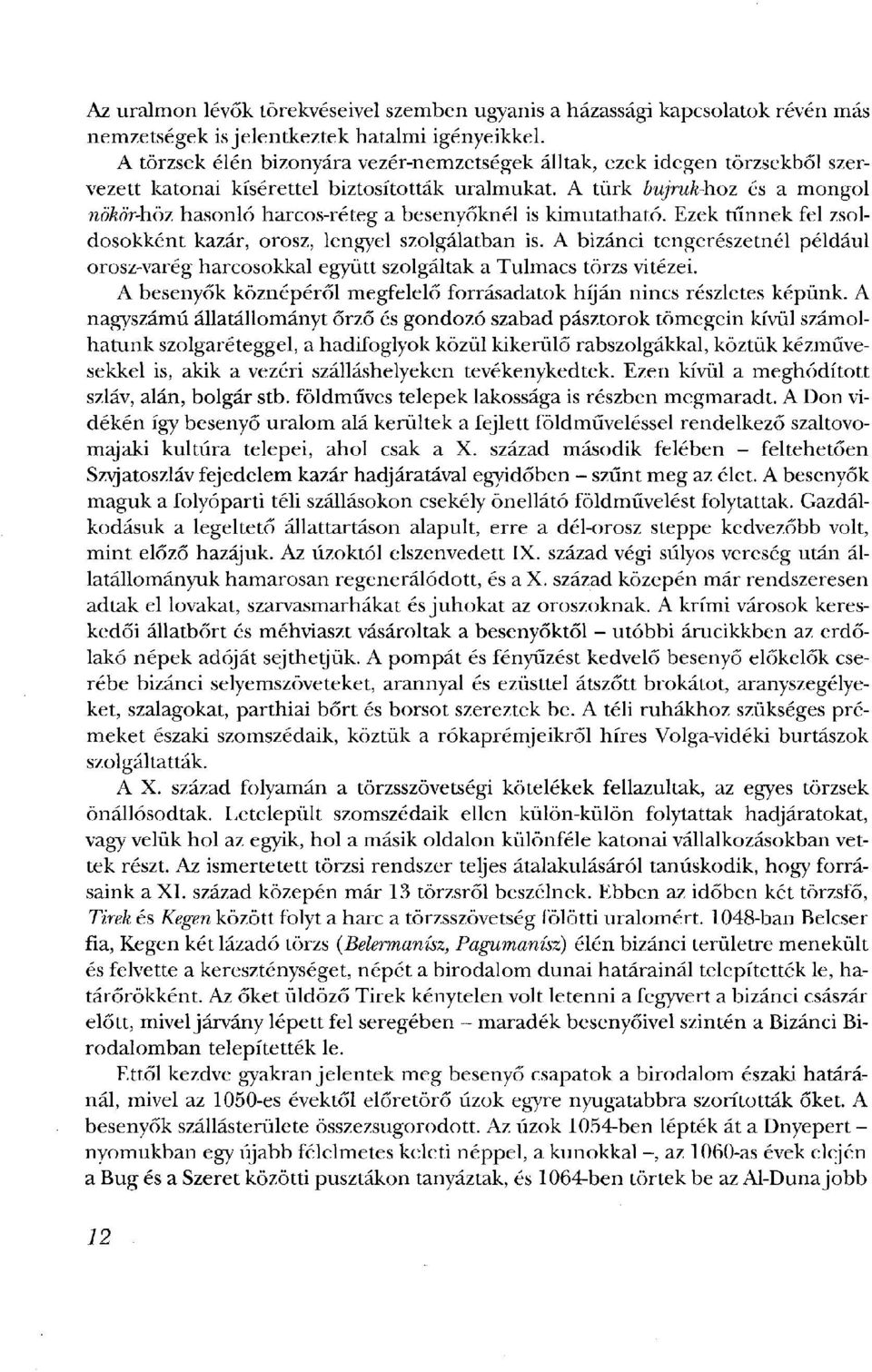 A türk bujruk-hoz és a mongol nökör-höz hasonló harcos-réteg a besenyőknél is kimutatható. Ezek tűnnek fel zsoldosokként kazár, orosz, lengyel szolgálatban is.