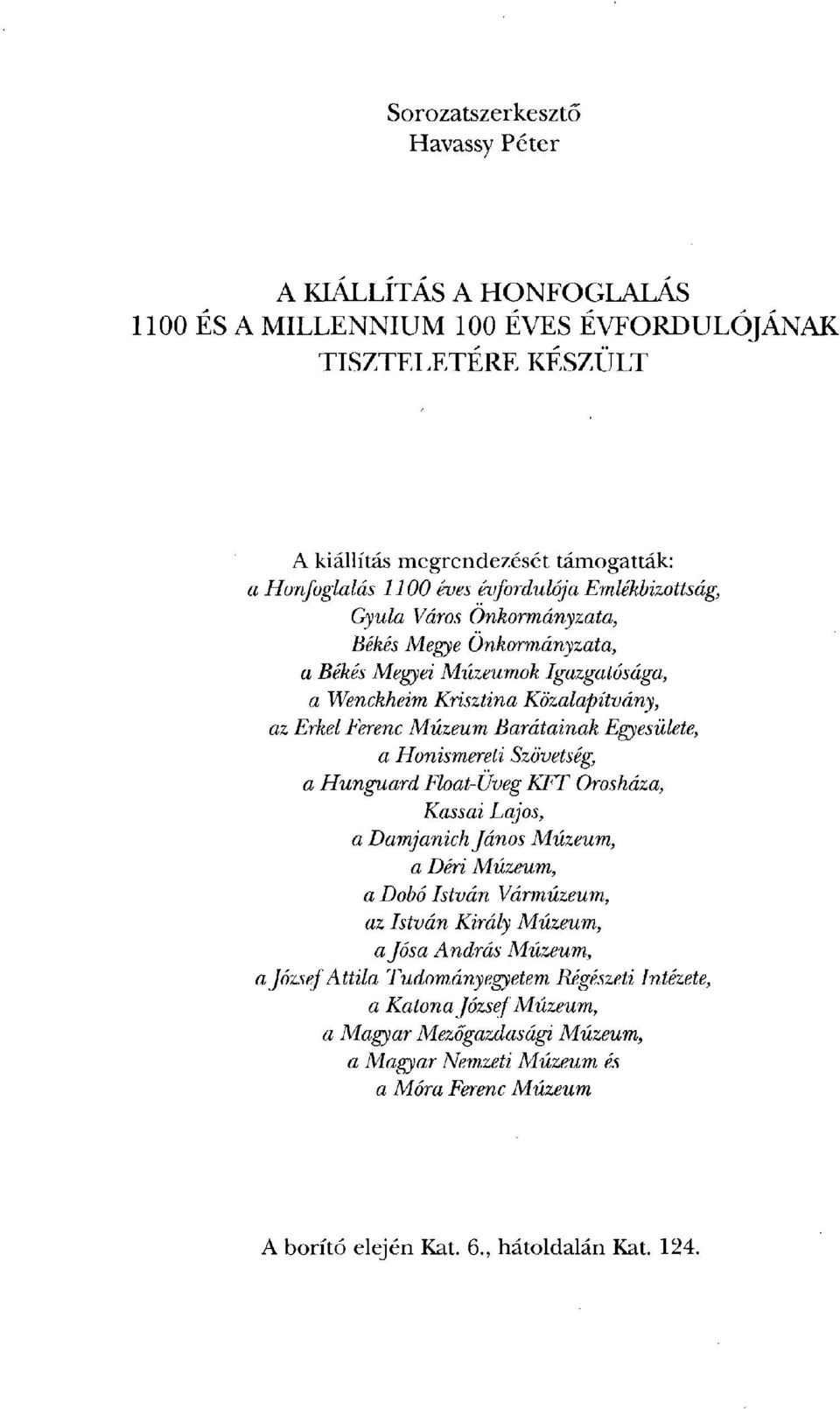 Egyesülete, a Honismereti Szövetség, a Hunguard Float-Üveg KFT Orosháza, Kassai Lajos, a Damjanich János Múzeum, a Déri Múzeum, a Dobó István Vármúzeum, az István Király Múzeum, a Jósa András