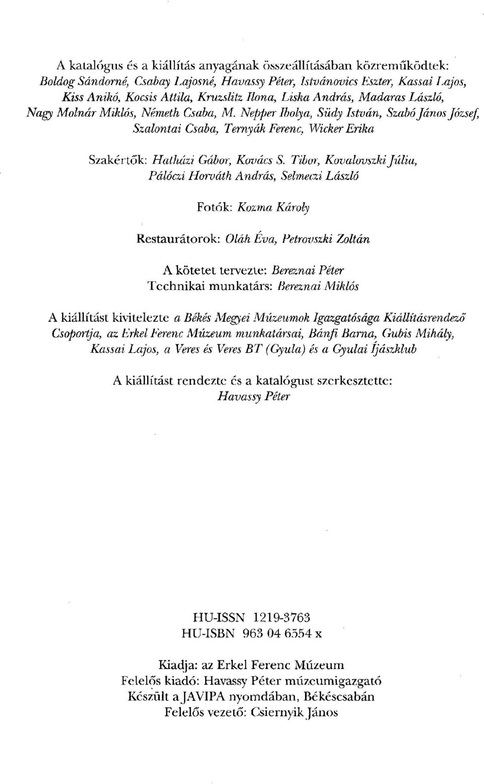Tibor, Kovalovszki Júlia, Pálóczi Horváth András, Selmeczi László Fotók: Kozma Károly Restaurátorok: Oláh Éva, Petrovszki Zoltán A kötetet tervezte: Bereznai Péter Technikai munkatárs: Bereznai