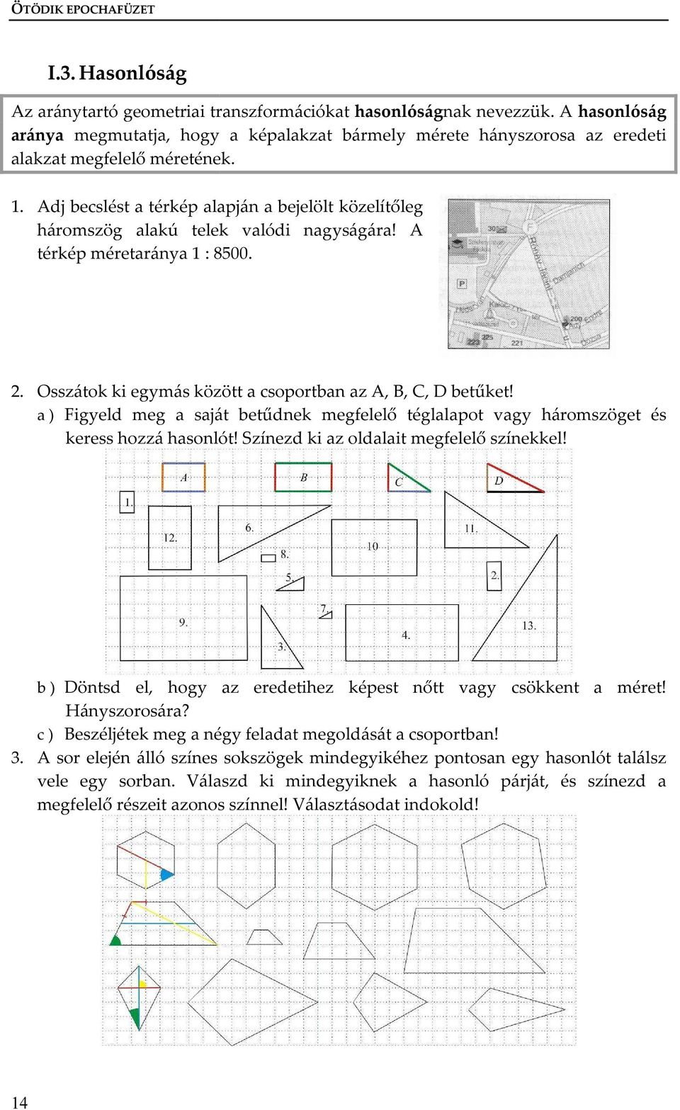 Adj becslést a térkép alapján a bejelölt közelítőleg háromszög alakú telek valódi nagyságára! A térkép méretaránya 1 : 8500. 2. Osszátok ki egymás között a csoportban az A, B, C, D betűket!