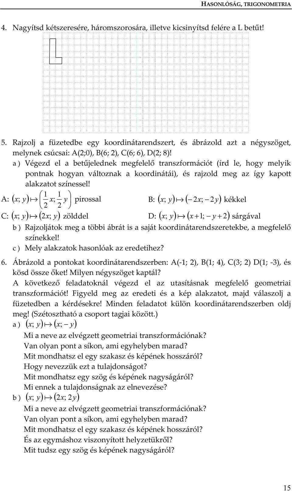 a ) Végezd el a betűjelednek megfelelő transzformációt (írd le, hogy melyik pontnak hogyan változnak a koordinátái), és rajzold meg az így kapott alakzatot színessel!