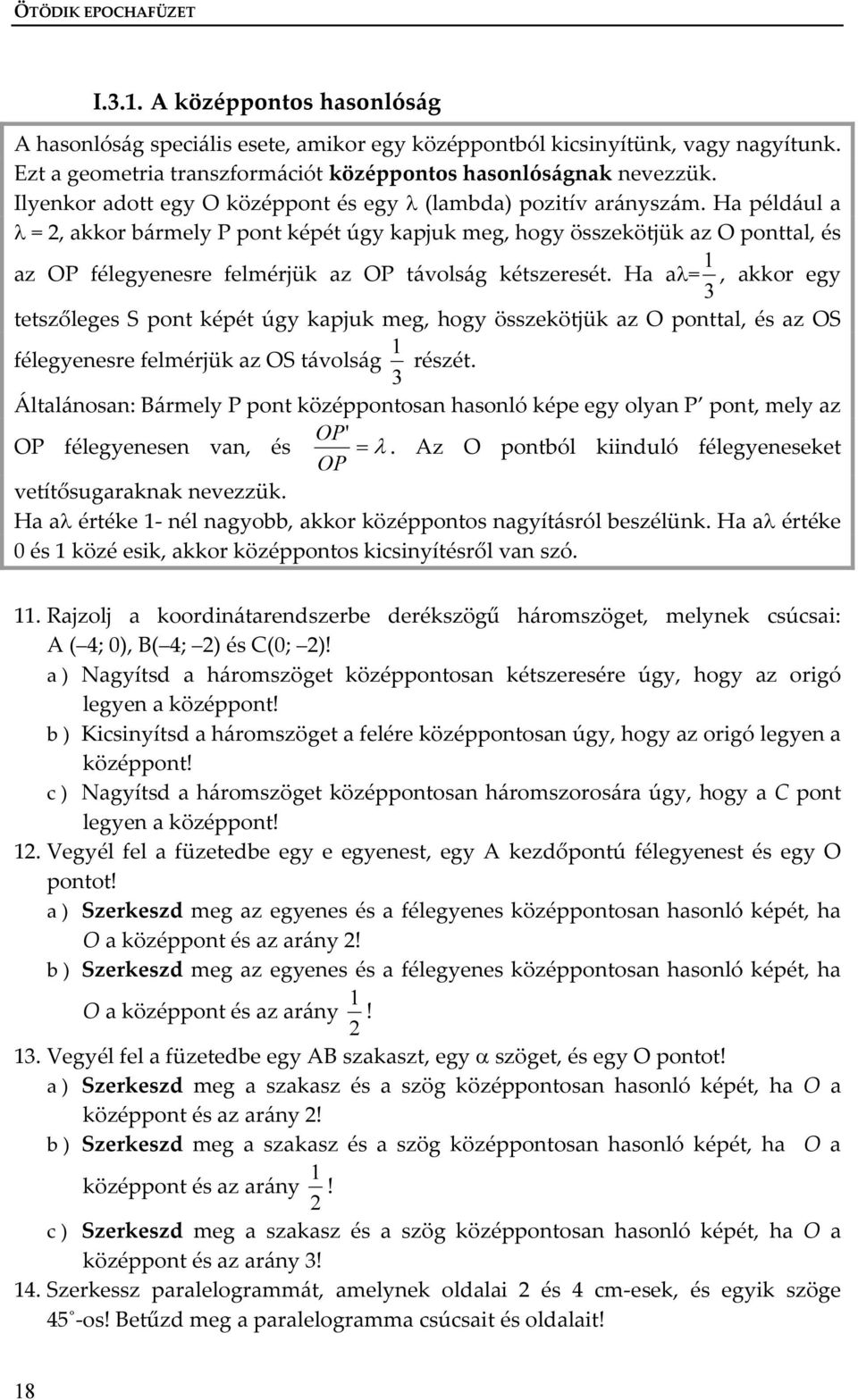 Ha például a λ = 2, akkor bármely P pont képét úgy kapjuk meg, hogy összekötjük az O ponttal, és az OP félegyenesre felmérjük az OP távolság kétszeresét.