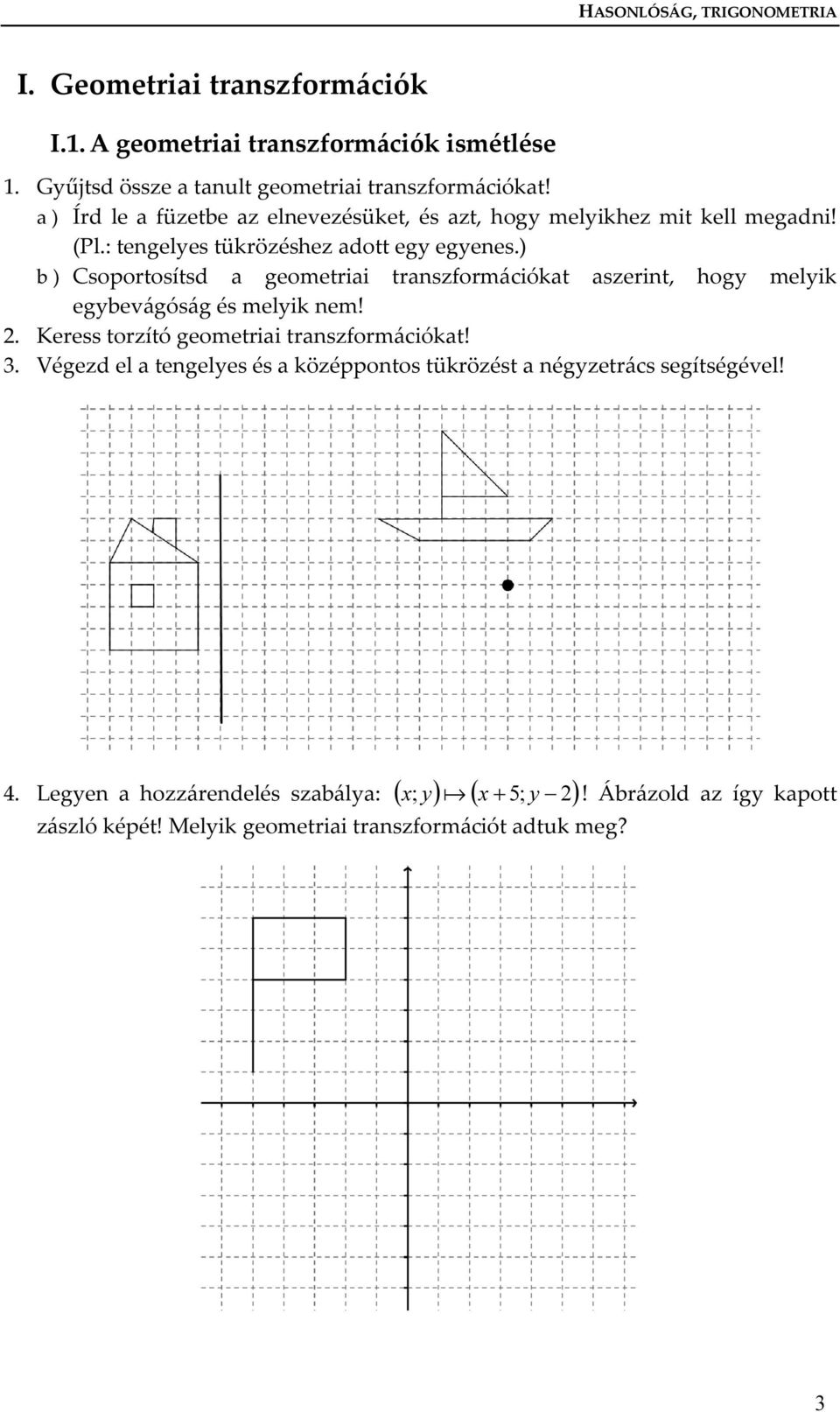 ) b ) Csoportosítsd a geometriai transzformációkat aszerint, hogy melyik egybevágóság és melyik nem! 2. Keress torzító geometriai transzformációkat! 3.