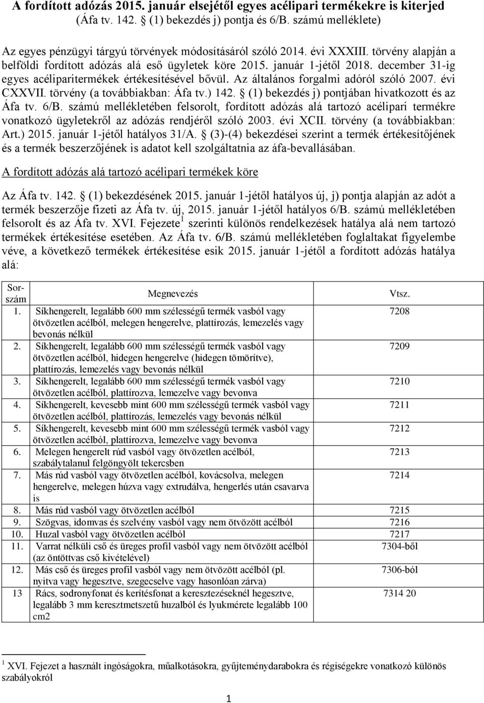 december 31-ig egyes acéliparitermékek értékesítésével bővül. Az általános forgalmi adóról szóló 2007. évi CXXVII. törvény (a továbbiakban: Áfa tv.) 142.