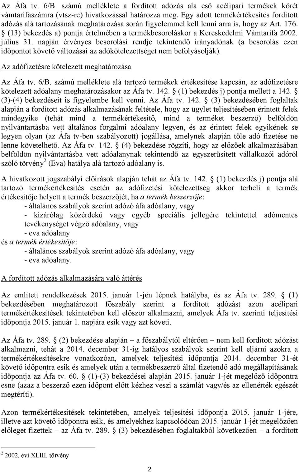 (13) bekezdés a) pontja értelmében a termékbesoroláskor a Kereskedelmi Vámtarifa 2002. július 31.