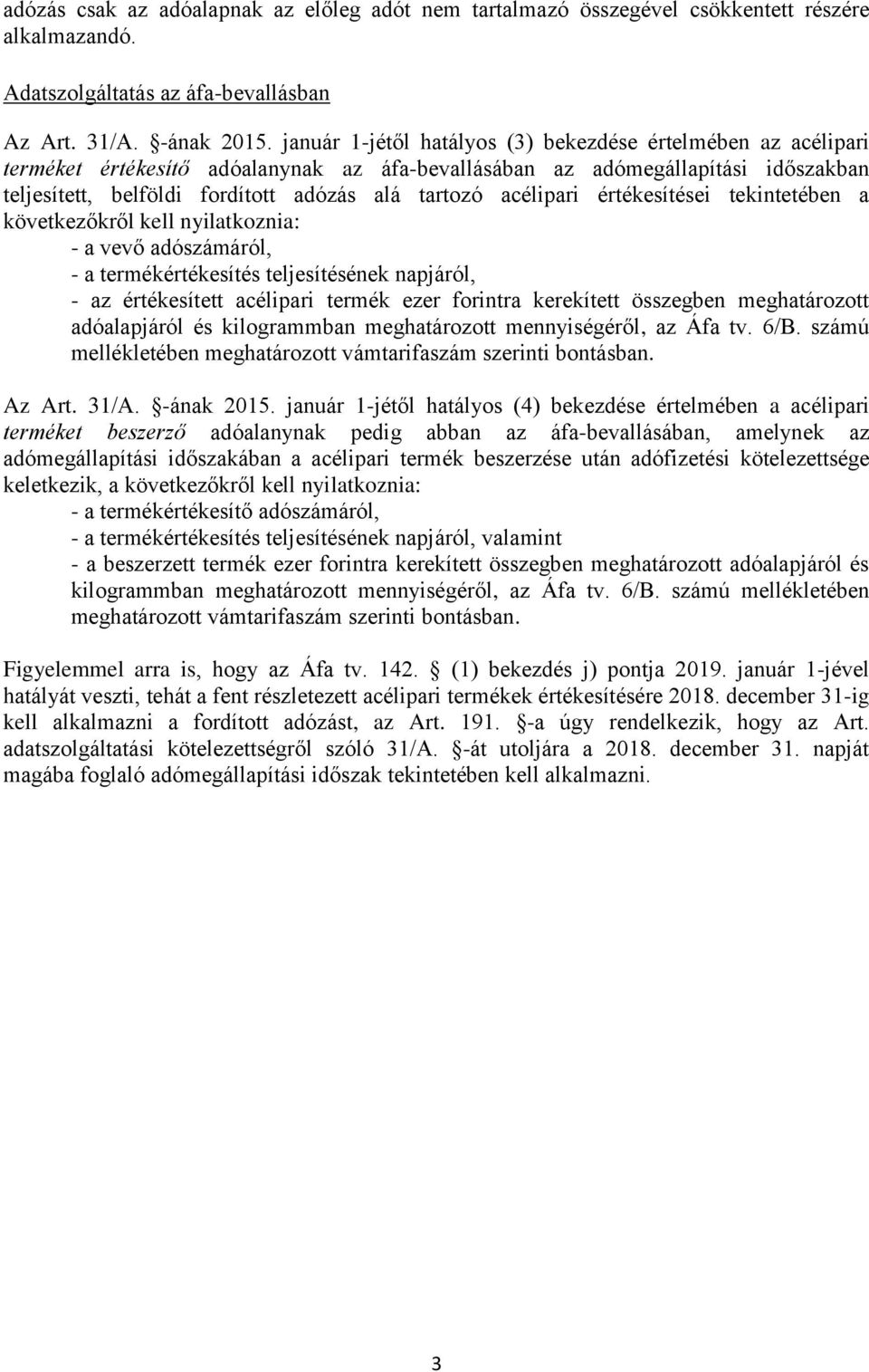 acélipari értékesítései tekintetében a következőkről kell nyilatkoznia: - a vevő adószámáról, - a termékértékesítés teljesítésének napjáról, - az értékesített acélipari termék ezer forintra