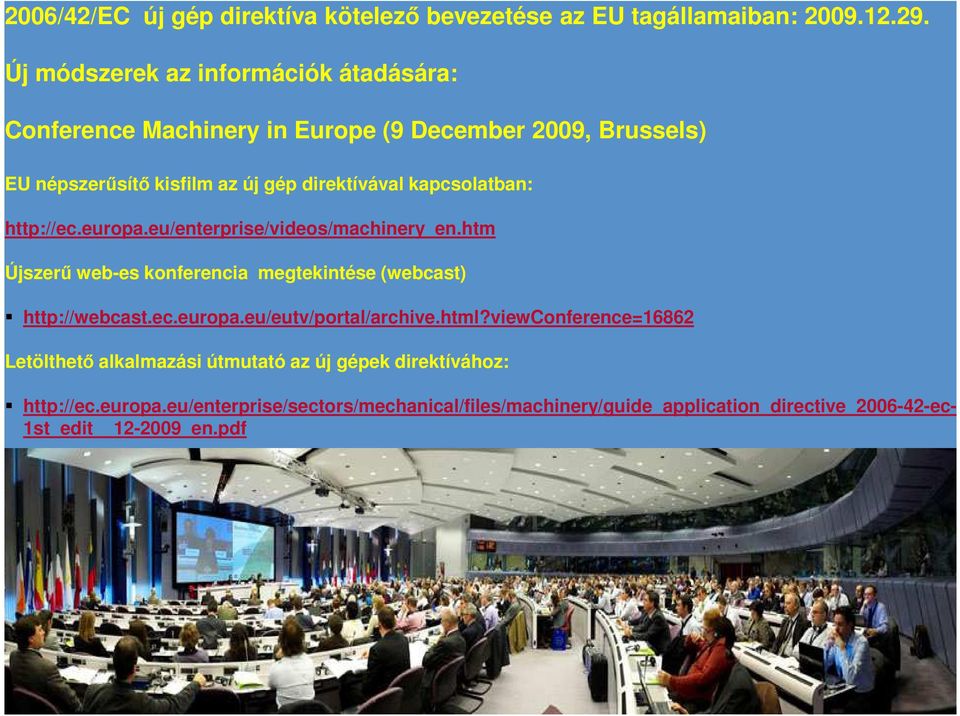 kapcsolatban: http://ec.europa.eu/enterprise/videos/machinery_en.htm Újszerű web-es konferencia megtekintése (webcast) http://webcast.ec.europa.eu/eutv/portal/archive.