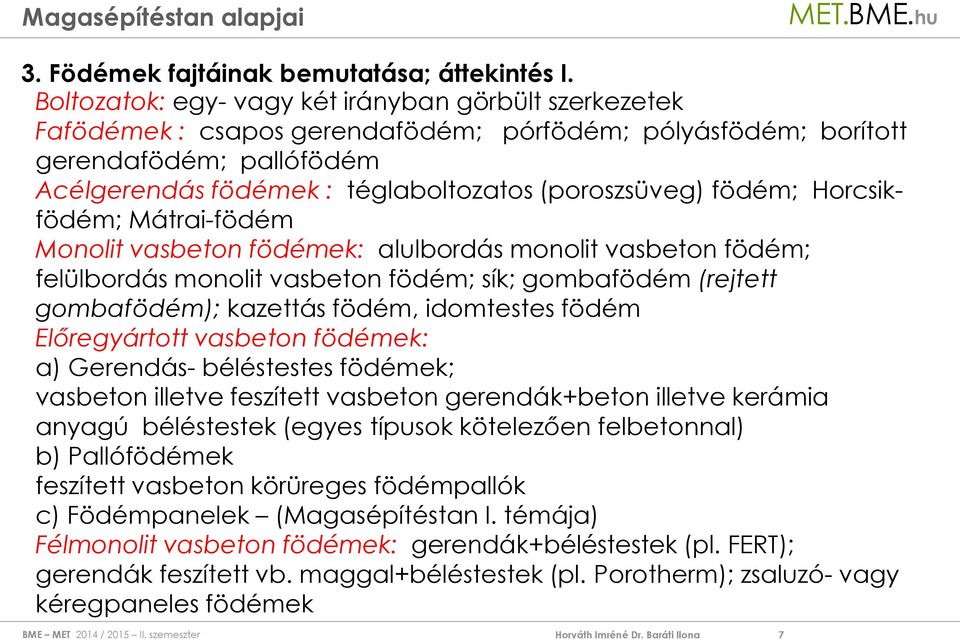 födém; Horcsikfödém; Mátrai-födém Monolit vasbeton födémek: alulbordás monolit vasbeton födém; felülbordás monolit vasbeton födém; sík; gombafödém (rejtett gombafödém); kazettás födém, idomtestes