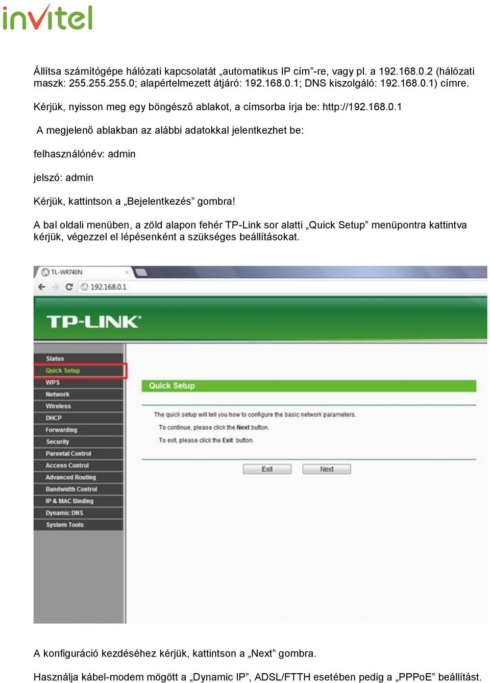 A bal oldali menüben, a zöld alapon fehér TP-Link sor alatti Quick Setup menüpontra kattintva kérjük, végezzel el lépésenként a szükséges beállításokat.