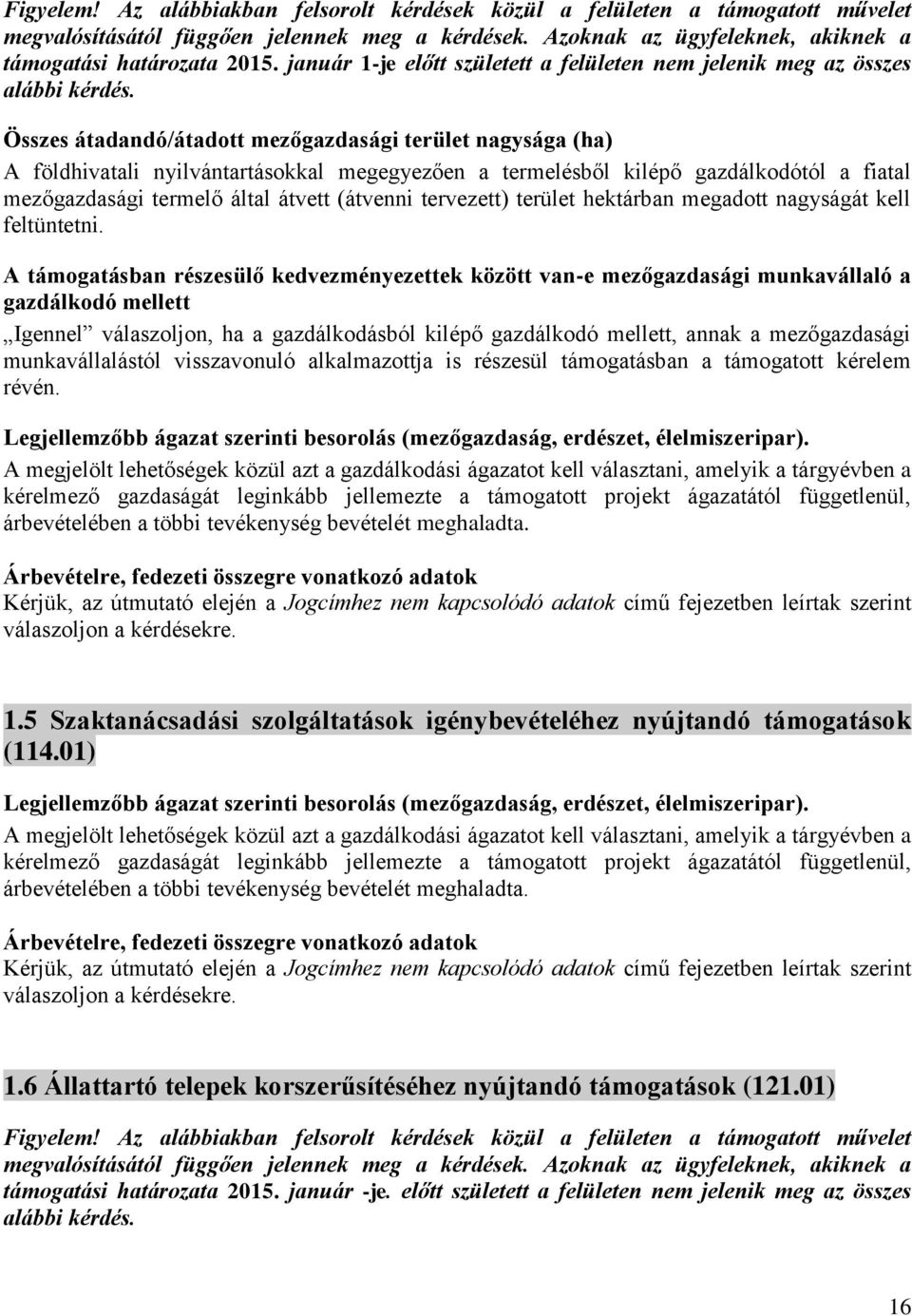 Összes átadandó/átadott mezőgazdasági terület nagysága (ha) A földhivatali nyilvántartásokkal megegyezően a termelésből kilépő gazdálkodótól a fiatal mezőgazdasági termelő által átvett (átvenni