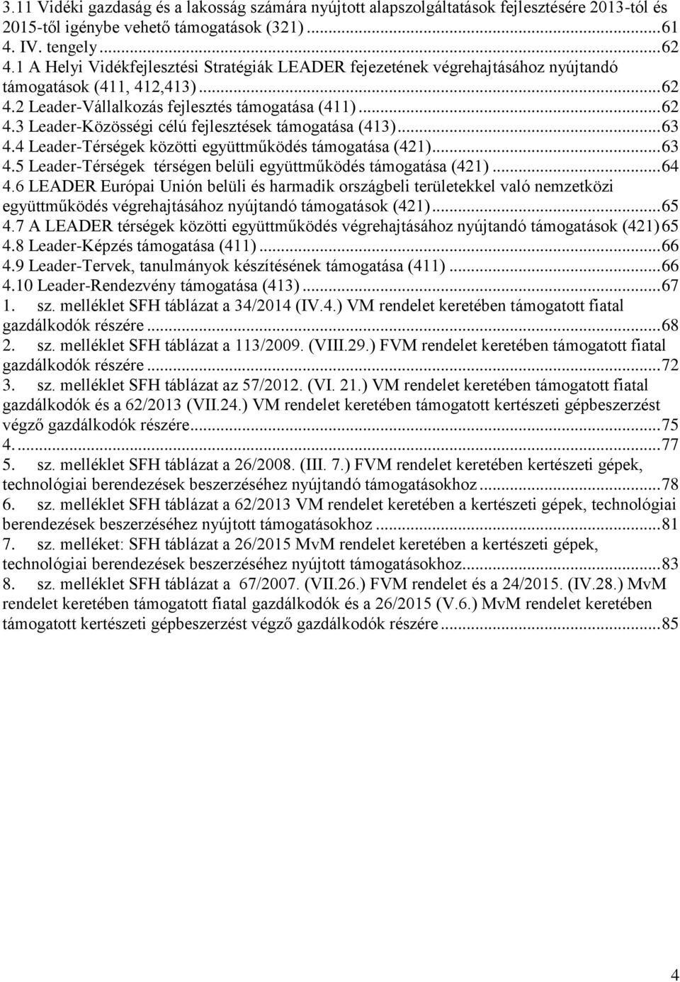 .. 63 4.4 Leader-Térségek közötti együttműködés támogatása (421)... 63 4.5 Leader-Térségek térségen belüli együttműködés támogatása (421)... 64 4.