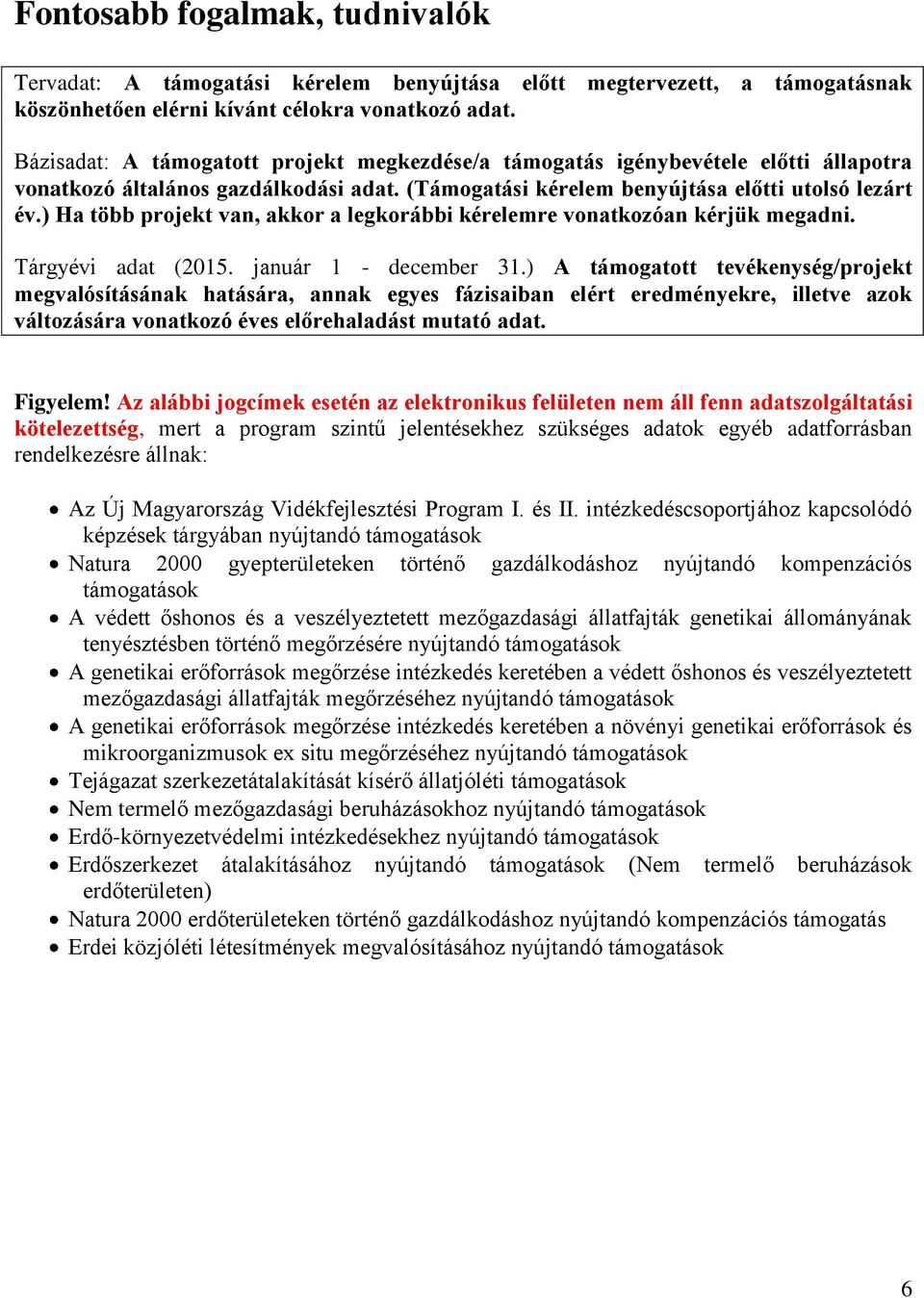 ) Ha több projekt van, akkor a legkorábbi kérelemre vonatkozóan kérjük megadni. Tárgyévi adat (2015. január 1 - december 31.