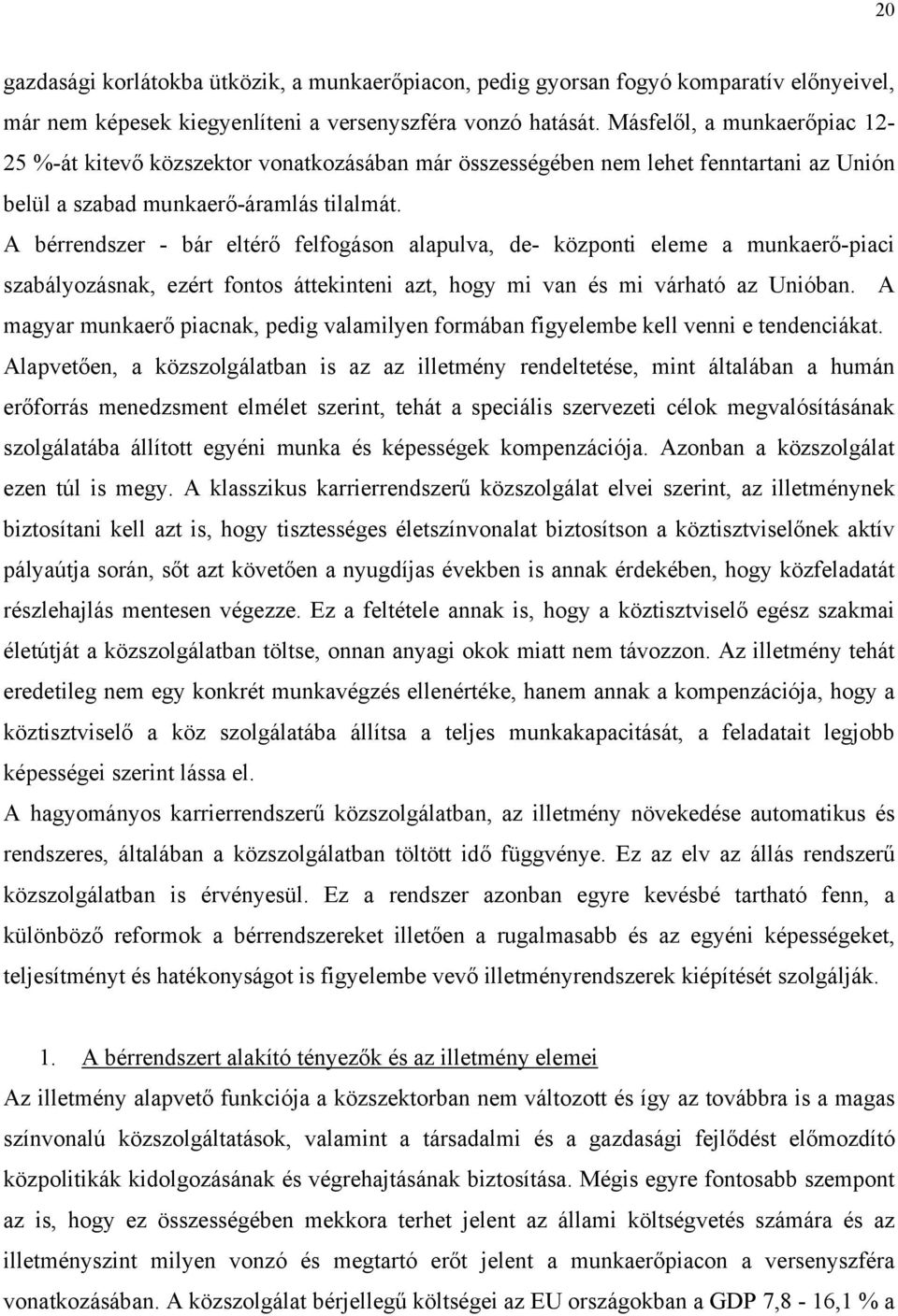A bérrendszer - bár eltérő felfogáson alapulva, de- központi eleme a munkaerő-piaci szabályozásnak, ezért fontos áttekinteni azt, hogy mi van és mi várható az Unióban.