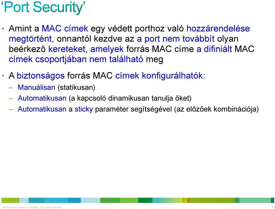 forrás MAC címek konfigurálhatók: Manuálisan (statikusan) Automatikusan (a kapcsoló dinamikusan tanulja őket)