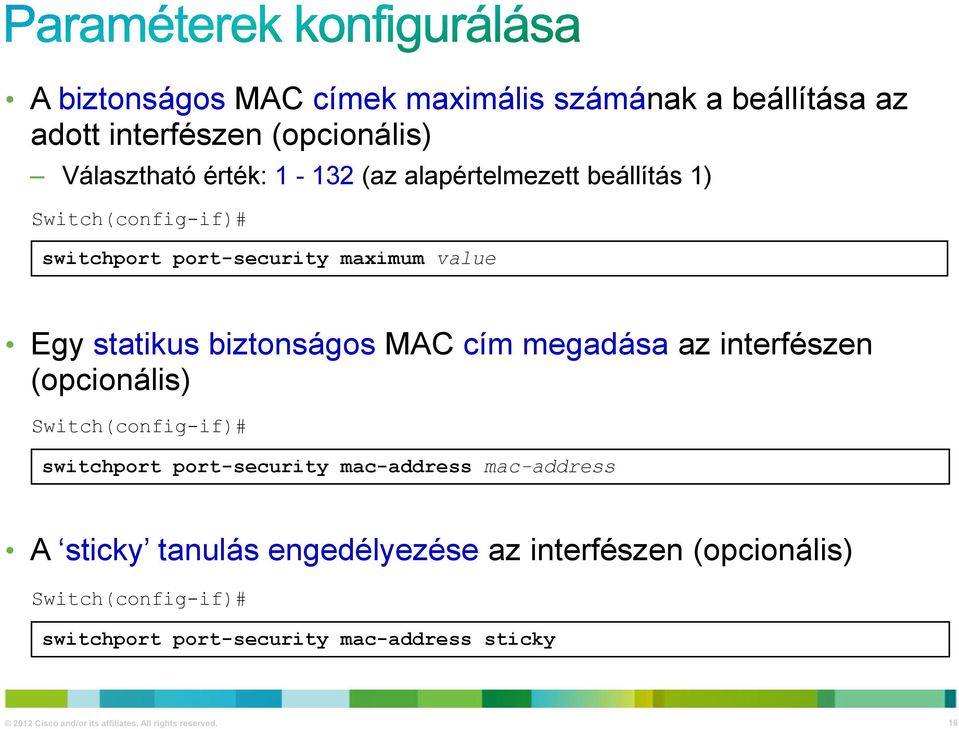 az interfészen (opcionális) Switch(config-if)# switchport port-security mac-address mac-address A sticky tanulás engedélyezése az