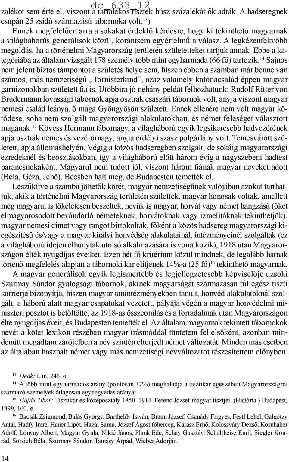A legkézenfekvőbb megoldás, ha a történelmi Magyarország területén születetteket tartjuk annak. Ebbe a kategóriába az általam vizsgált 178 személy több mint egyharmada (66 fő) tartozik.