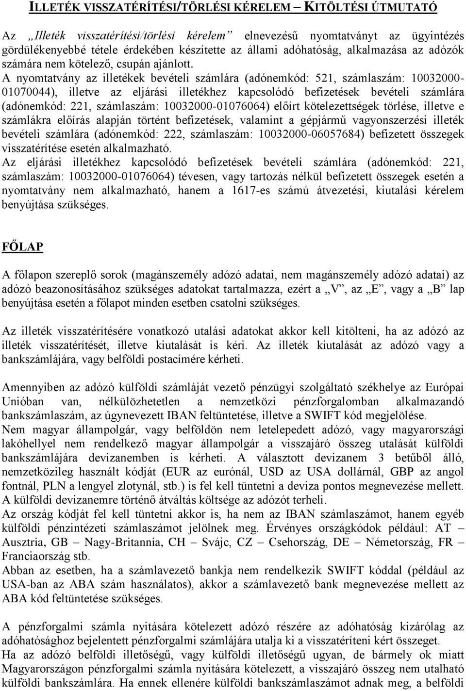 A nyomtatvány az illetékek bevételi számlára (adónemkód: 521, számlaszám: 10032000-01070044), illetve az eljárási illetékhez kapcsolódó befizetések bevételi számlára (adónemkód: 221, számlaszám: