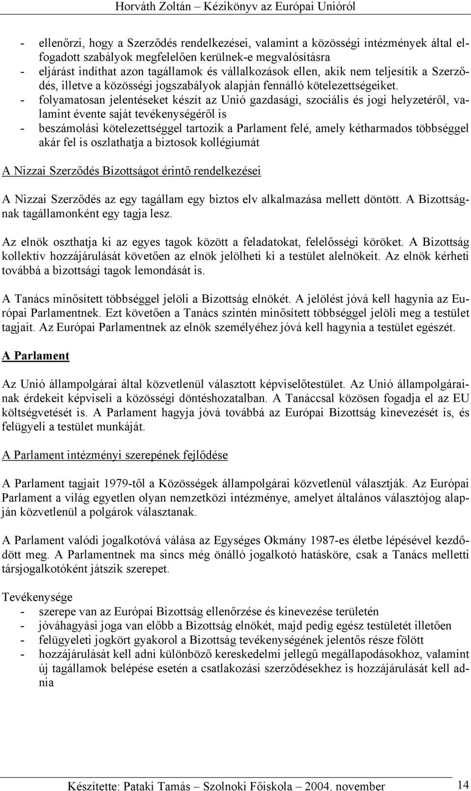 - folyamatosan jelentéseket készít az Unió gazdasági, szociális és jogi helyzetéről, valamint évente saját tevékenységéről is - beszámolási kötelezettséggel tartozik a Parlament felé, amely