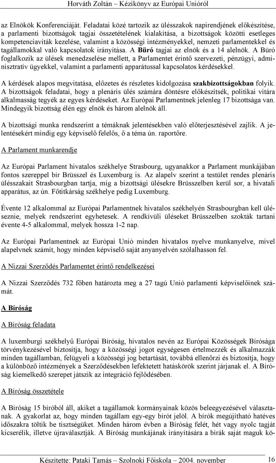 közösségi intézményekkel, nemzeti parlamentekkel és tagállamokkal való kapcsolatok irányítása. A Büró tagjai az elnök és a 14 alelnök.