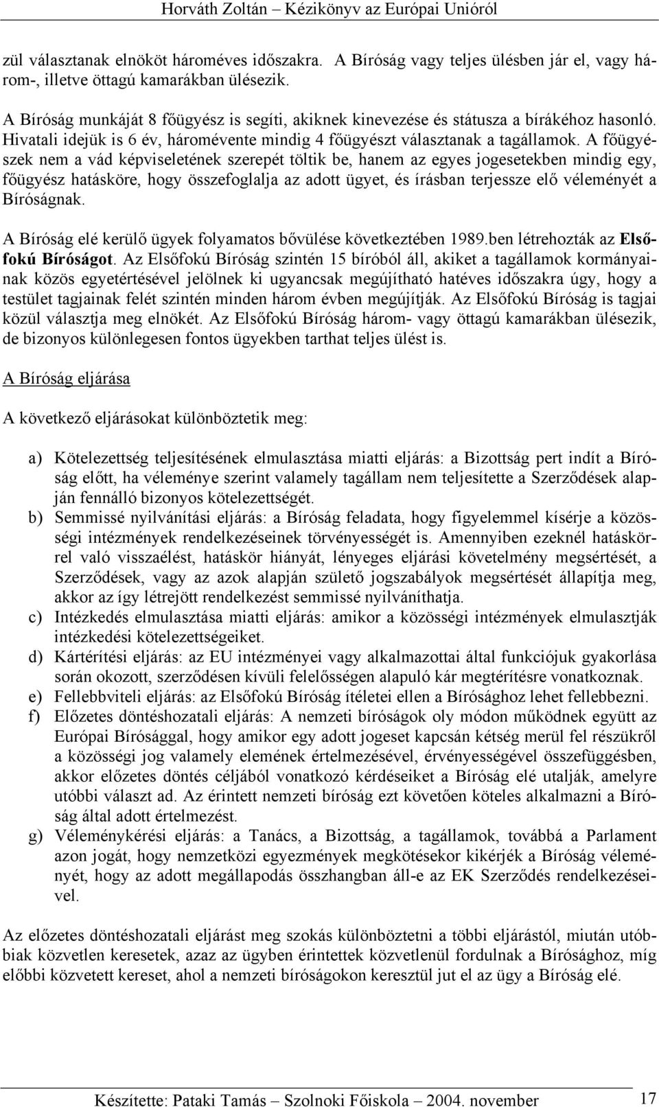 A főügyészek nem a vád képviseletének szerepét töltik be, hanem az egyes jogesetekben mindig egy, főügyész hatásköre, hogy összefoglalja az adott ügyet, és írásban terjessze elő véleményét a