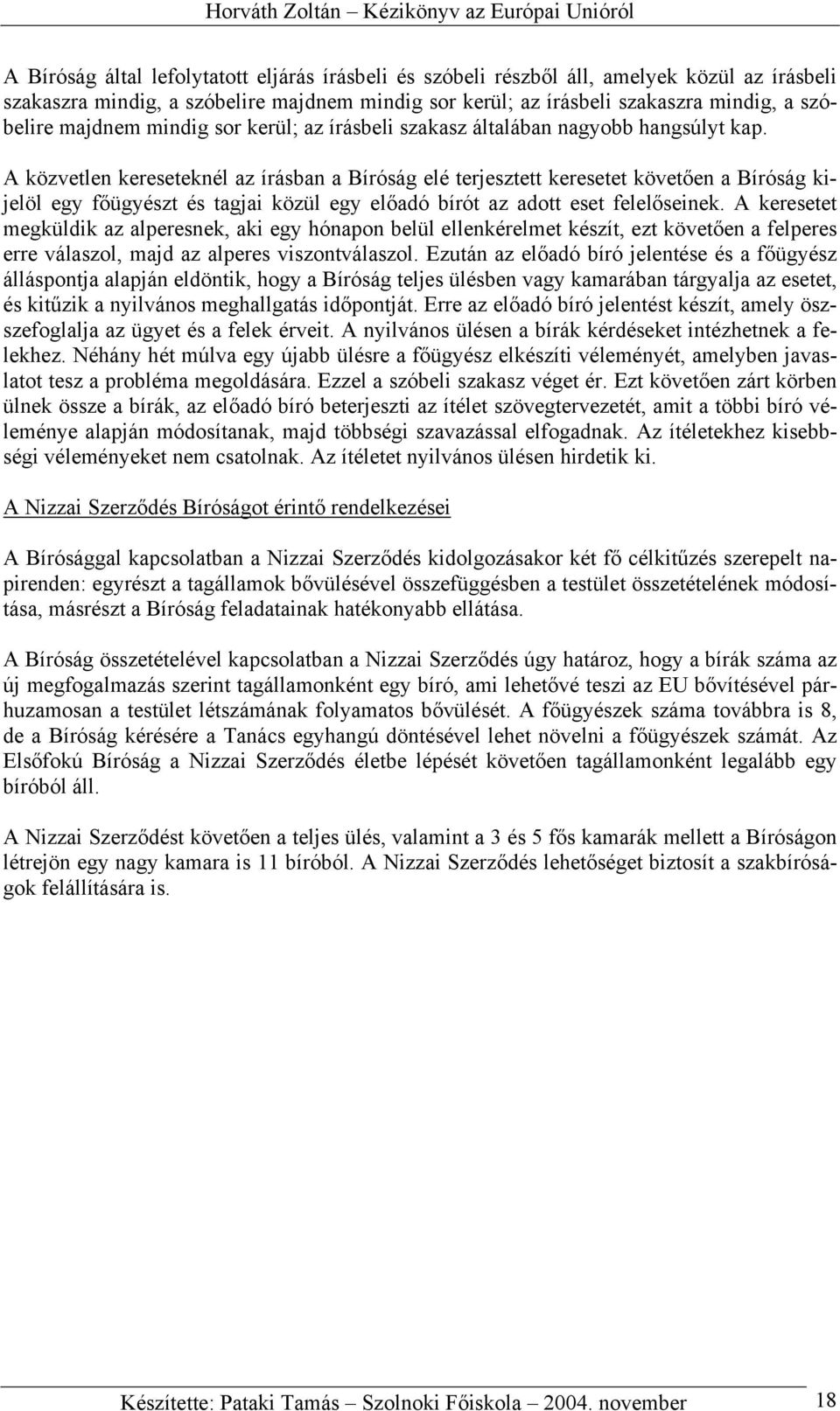 A közvetlen kereseteknél az írásban a Bíróság elé terjesztett keresetet követően a Bíróság kijelöl egy főügyészt és tagjai közül egy előadó bírót az adott eset felelőseinek.