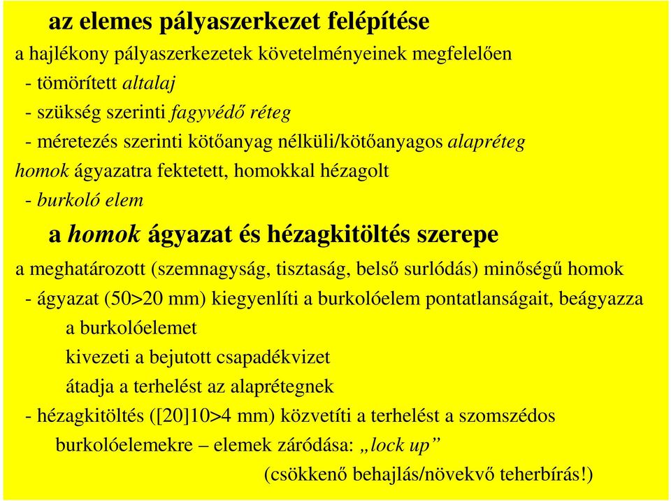 tisztaság, belső surlódás) minőségű homok - ágyazat (50>20 mm) kiegyenlíti a burkolóelem pontatlanságait, beágyazza a burkolóelemet kivezeti a bejutott csapadékvizet