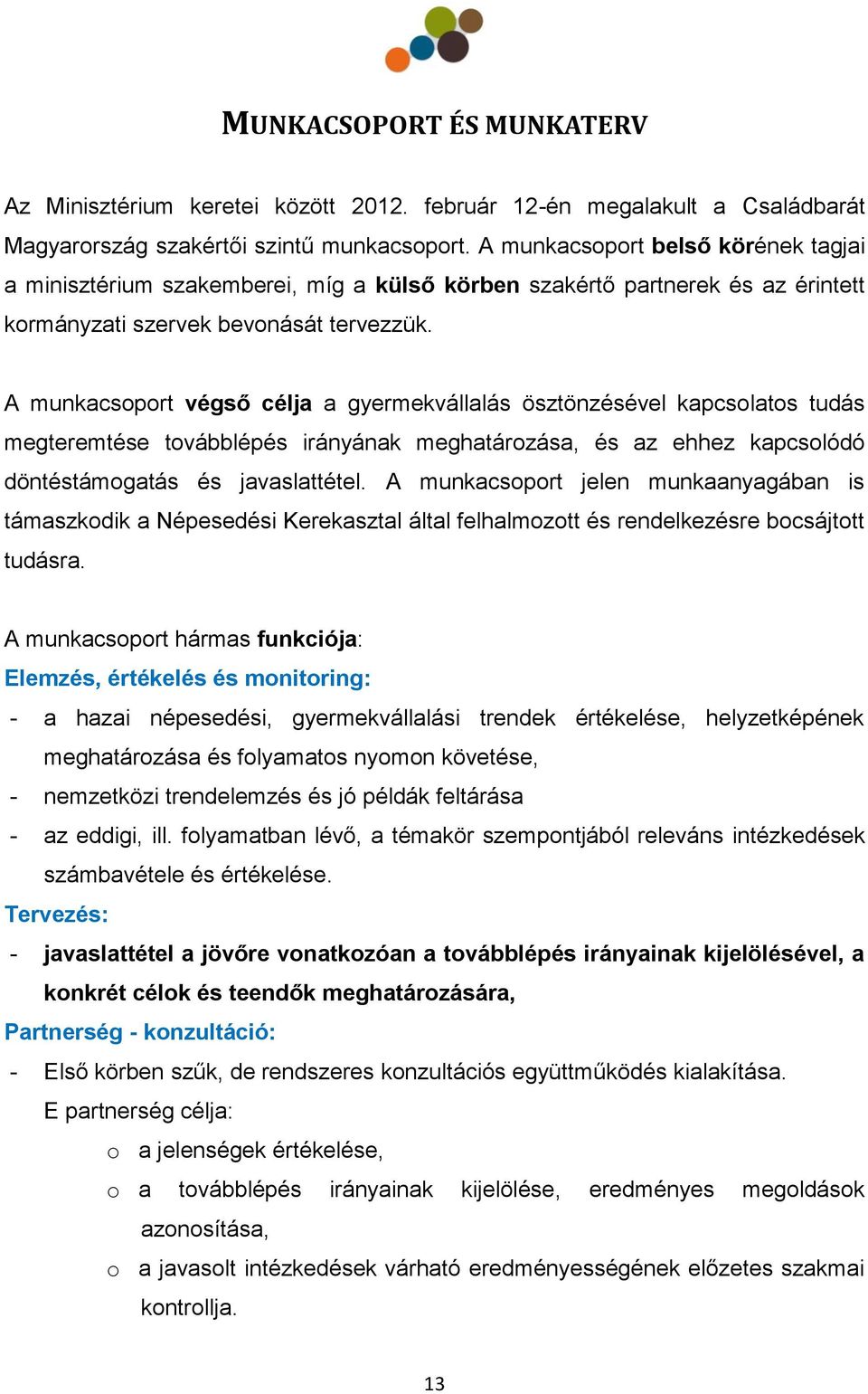 A munkacsoport végső célja a gyermekvállalás ösztönzésével kapcsolatos tudás megteremtése továbblépés irányának meghatározása, és az ehhez kapcsolódó döntéstámogatás és javaslattétel.