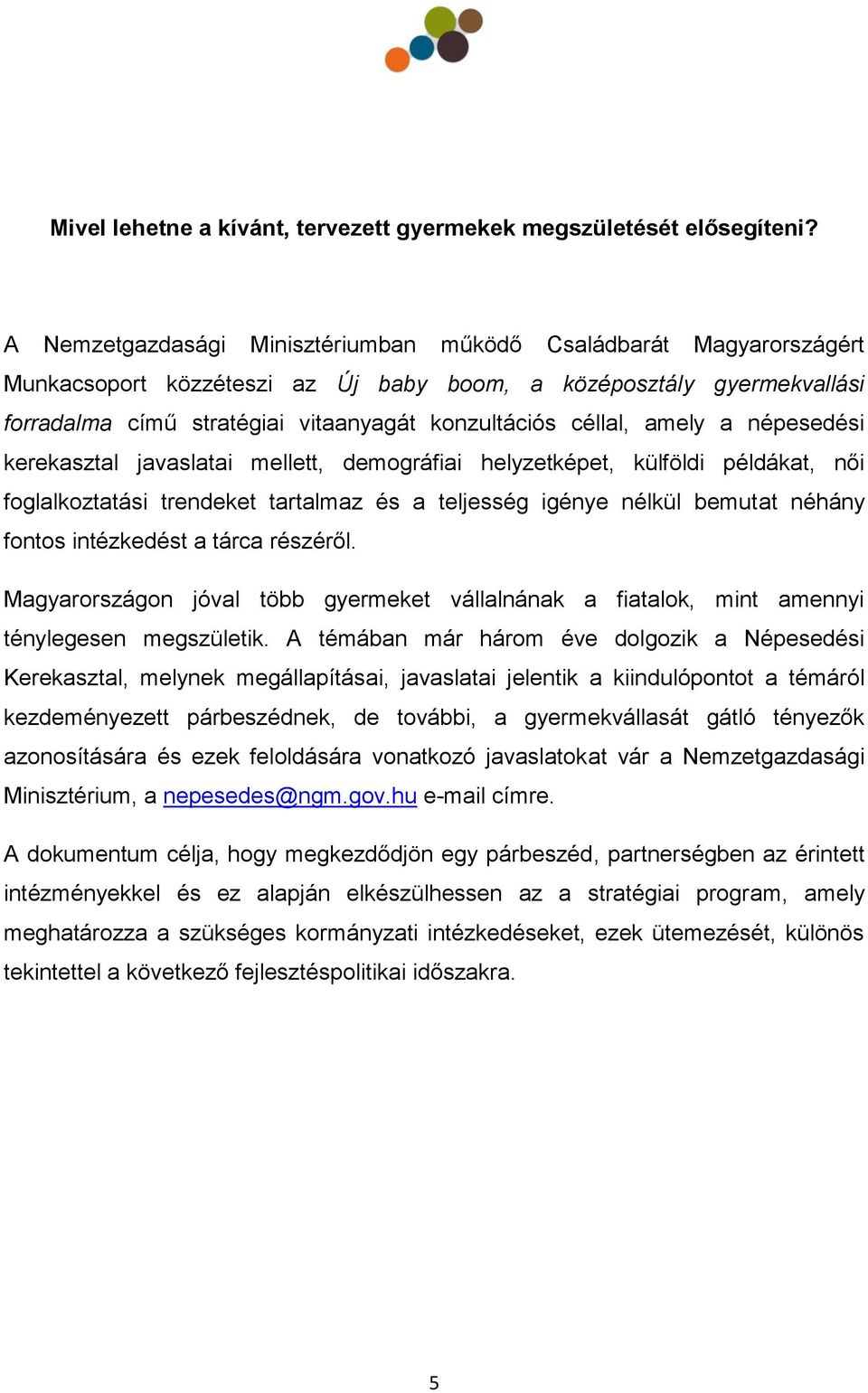 amely a népesedési kerekasztal javaslatai mellett, demográfiai helyzetképet, külföldi példákat, női foglalkoztatási trendeket tartalmaz és a teljesség igénye nélkül bemutat néhány fontos intézkedést