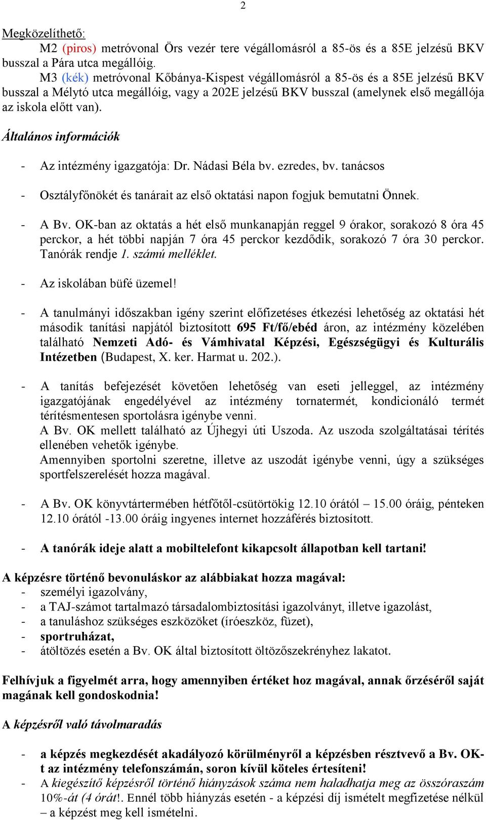 Általános információk - Az intézmény igazgatója: Dr. Nádasi Béla bv. ezredes, bv. tanácsos - Osztályfőnökét és tanárait az első oktatási napon fogjuk bemutatni Önnek. - A Bv.