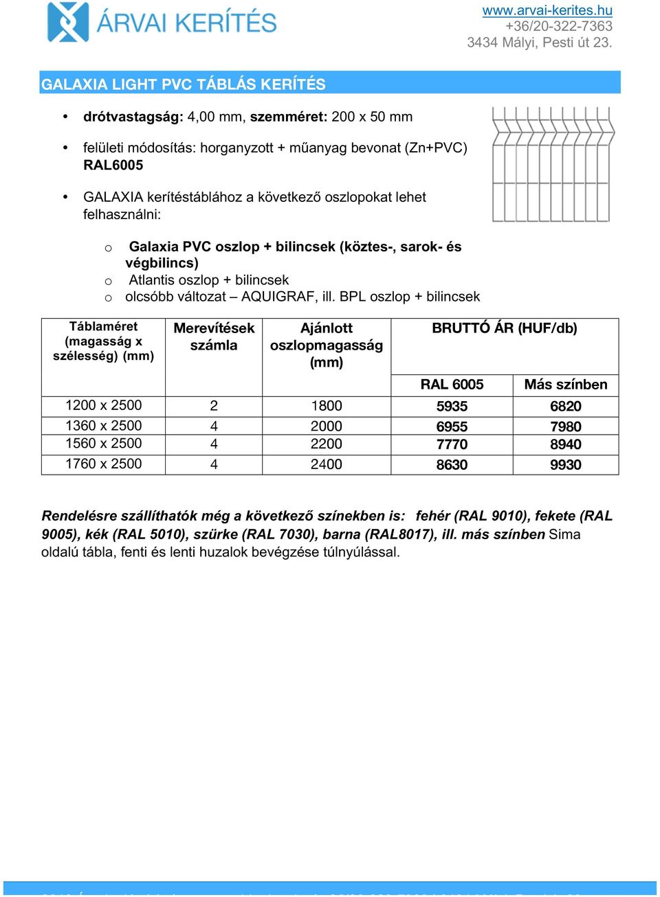 BPL oszlop + bilincsek Táblaméret (magasság x szélesség) Merevítek számla Ajánlott oszlopmagasság BRUTTÓ ÁR RAL 6005 Más színben 1200 x 2500 2 1800 5935 6820 1360 x 2500 4 2000 6955 7980 1560 x 2500