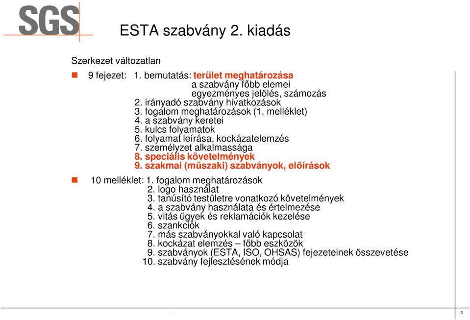 szakmai (műszaki) szabványok, előírások 10 melléklet: 1. fogalom meghatározások 2. logo használat 3. tanúsító testületre vonatkozó követelmények 4. a szabvány használata és értelmezése 5.