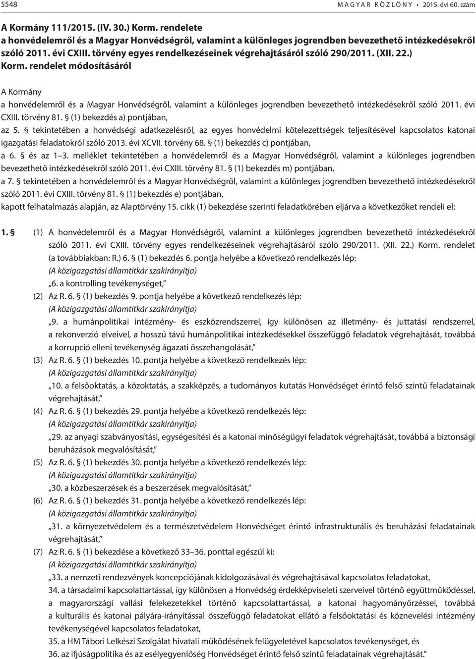 (XII. 22.) Korm. rendelet módosításáról A Kormány a honvédelemről és a Magyar Honvédségről, valamint a különleges jogrendben bevezethető intézkedésekről szóló 2011. évi CXIII. törvény 81.