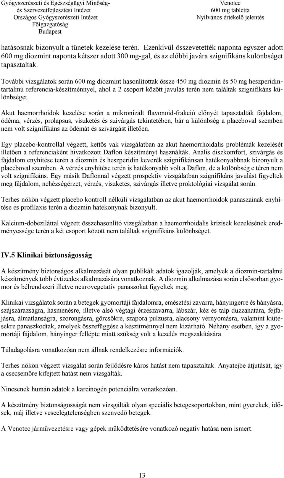 További vizsgálatok során 600 mg diozmint hasonlítottak össze 450 mg diozmin és 50 mg heszperidintartalmú referencia-készítménnyel, ahol a 2 csoport között javulás terén nem találtak szignifikáns