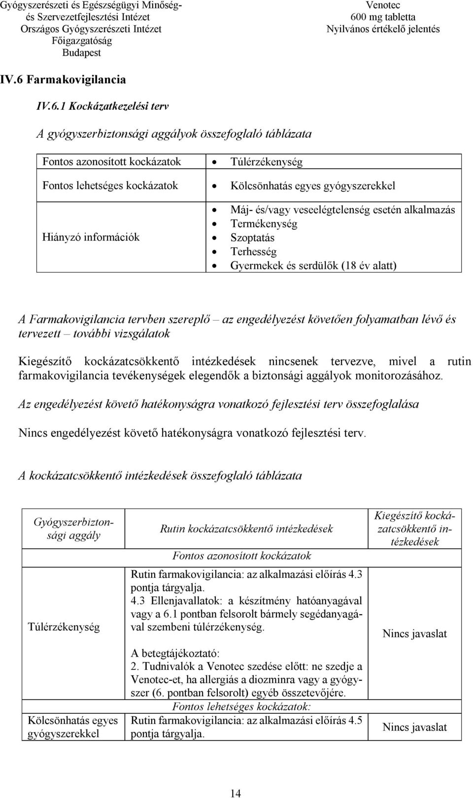 engedélyezést követően folyamatban lévő és tervezett további vizsgálatok Kiegészítő kockázatcsökkentő intézkedések nincsenek tervezve, mivel a rutin farmakovigilancia tevékenységek elegendők a