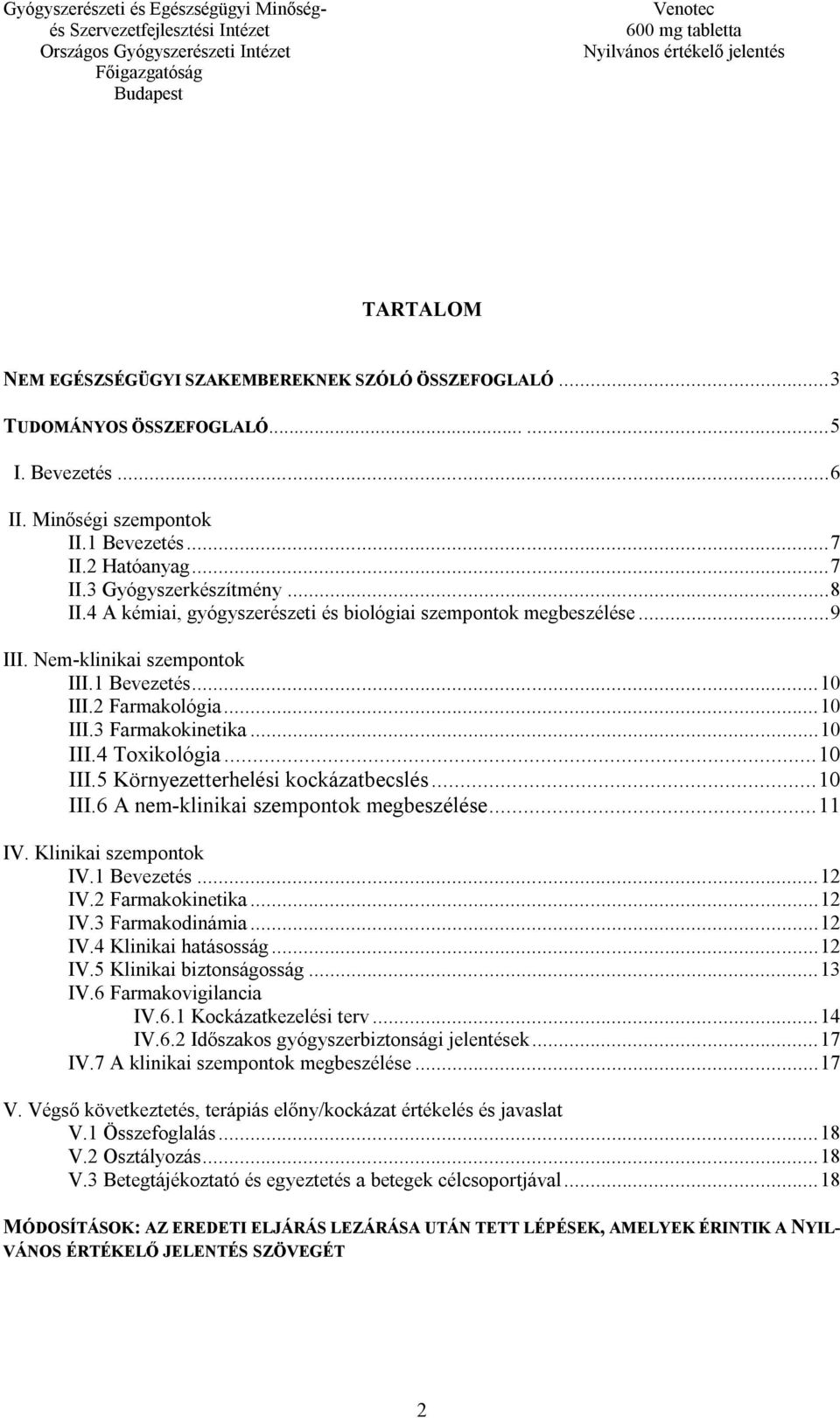 .. 10 III.5 Környezetterhelési kockázatbecslés... 10 III.6 A nem-klinikai szempontok megbeszélése... 11 IV. Klinikai szempontok IV.1 Bevezetés... 12 IV.2 Farmakokinetika... 12 IV.3 Farmakodinámia.