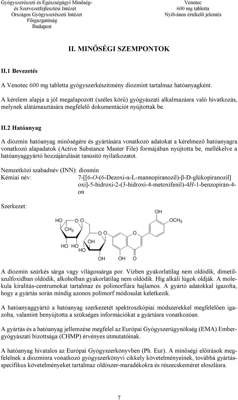 2 Hatóanyag A diozmin hatóanyag minőségére és gyártására vonatkozó adatokat a kérelmező hatóanyagra vonatkozó alapadatok (Active Substance Master File) formájában nyújtotta be, mellékelve a