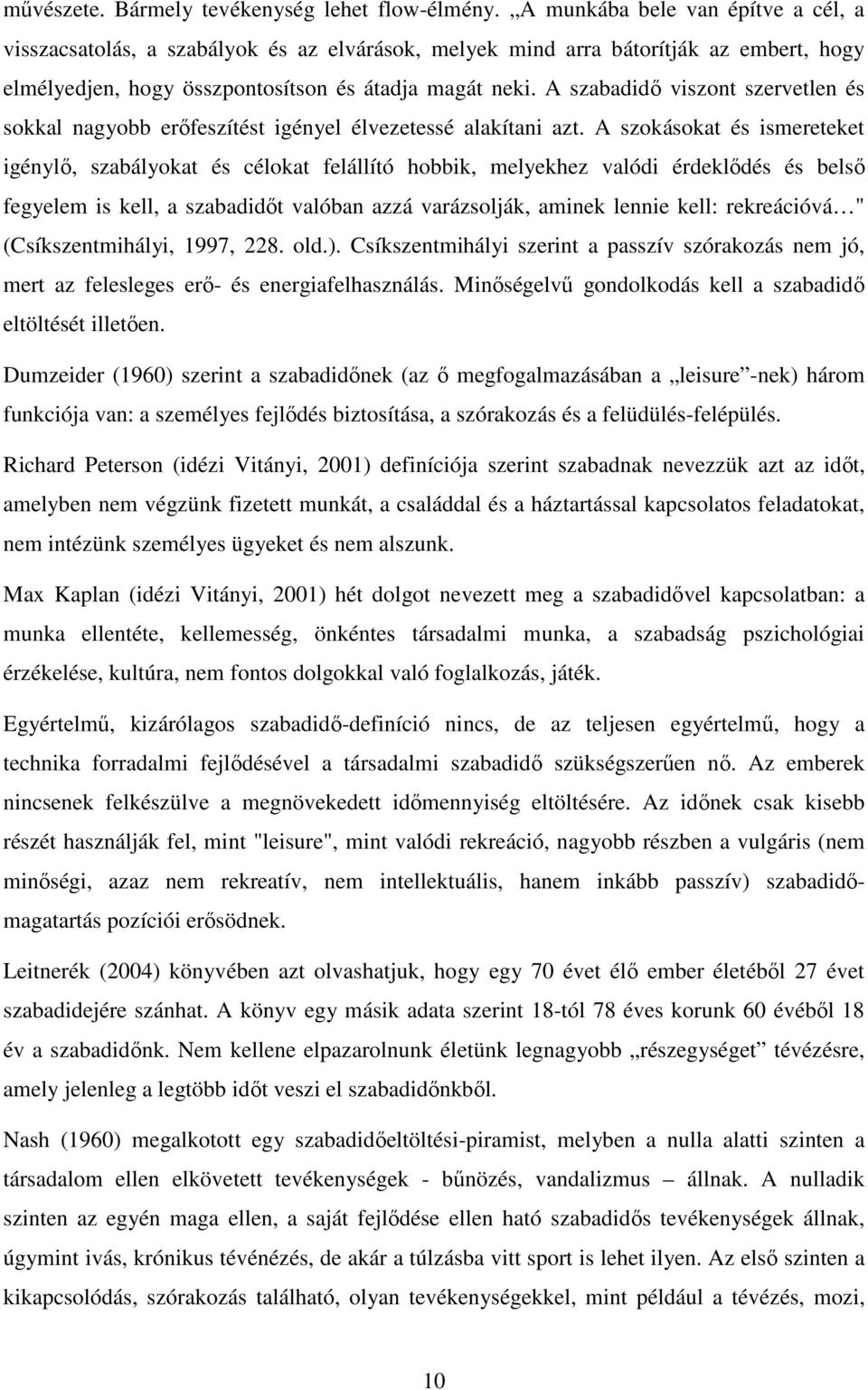 A szabadidı viszont szervetlen és sokkal nagyobb erıfeszítést igényel élvezetessé alakítani azt.