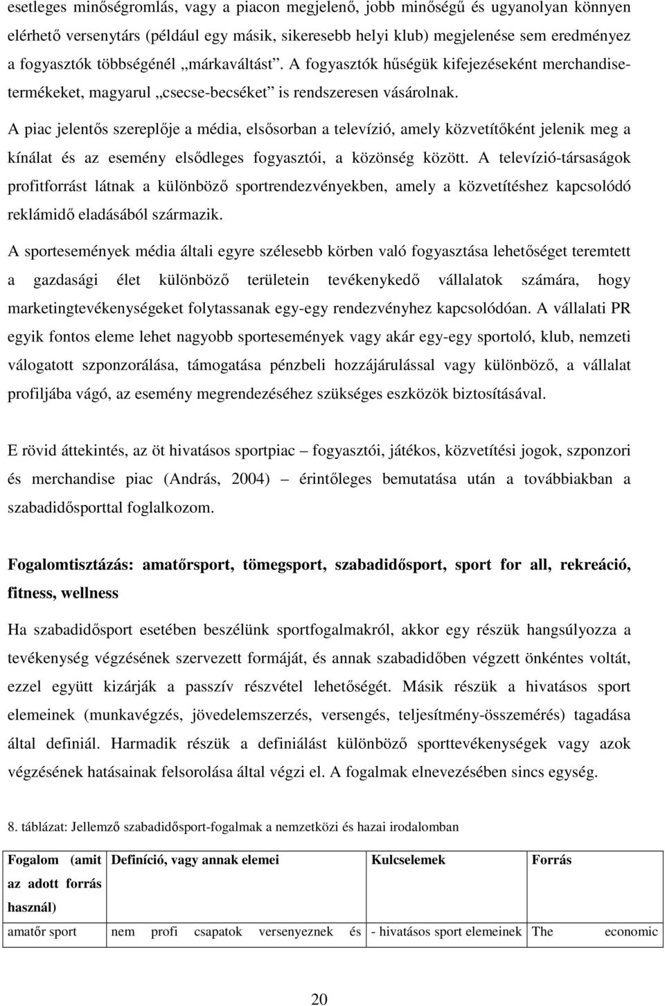 A piac jelentıs szereplıje a média, elsısorban a televízió, amely közvetítıként jelenik meg a kínálat és az esemény elsıdleges fogyasztói, a közönség között.