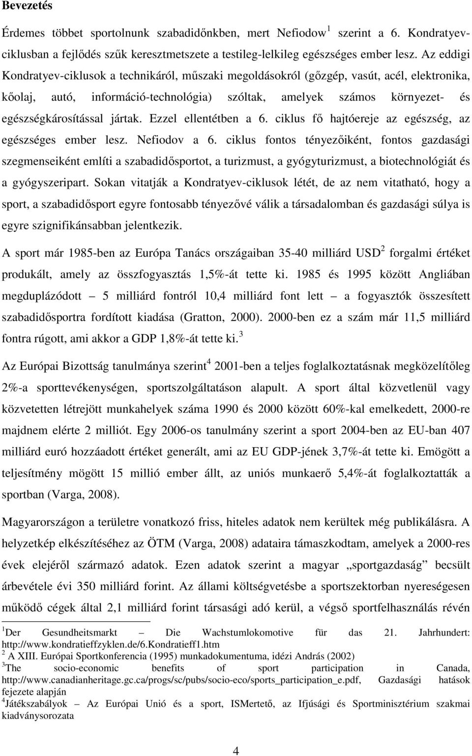 jártak. Ezzel ellentétben a 6. ciklus fı hajtóereje az egészség, az egészséges ember lesz. Nefiodov a 6.