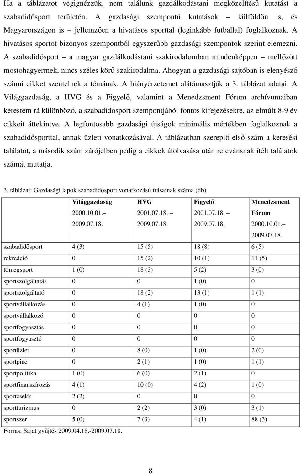 A hivatásos sportot bizonyos szempontból egyszerőbb gazdasági szempontok szerint elemezni.