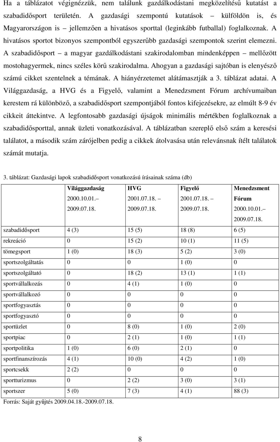 A hivatásos sportot bizonyos szempontból egyszerőbb gazdasági szempontok szerint elemezni.