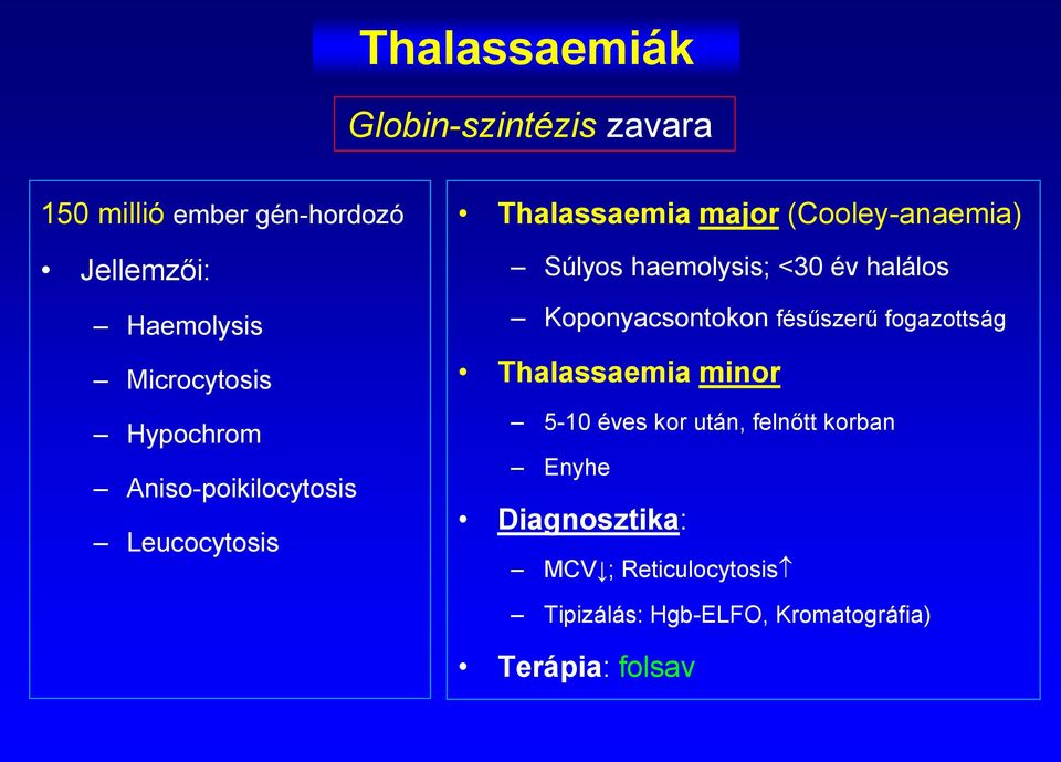 haemolysis; <30 év halálos Koponyacsontokon fésűszerű fogazottság Thalassaemia minor 5-10 éves kor