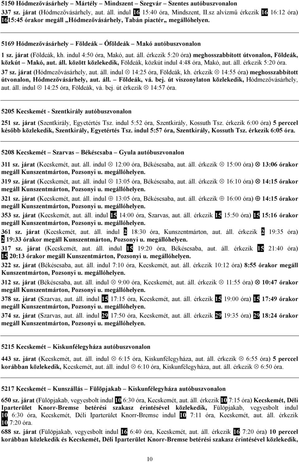 indul 4:50 óra, Makó, aut. áll. érkezik 5:20 óra) meghosszabbított útvonalon, Földeák, közkút Makó, aut. áll. között közlekedik, Földeák, közkút indul 4:48 óra, Makó, aut. áll. érkezik 5:20 óra. 37 sz.