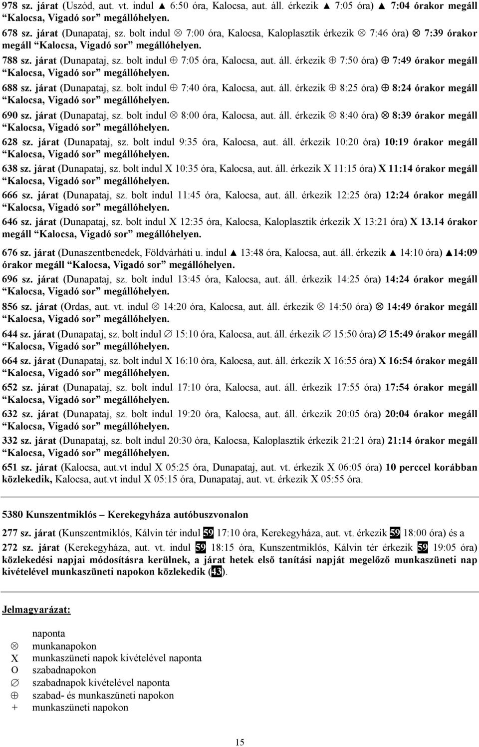 járat (Dunapataj, sz. bolt indul 7:40 óra, Kalocsa, aut. áll. érkezik 8:25 óra) 8:24 órakor megáll 690 sz. járat (Dunapataj, sz. bolt indul 8:00 óra, Kalocsa, aut. áll. érkezik 8:40 óra) 8:39 órakor megáll 628 sz.